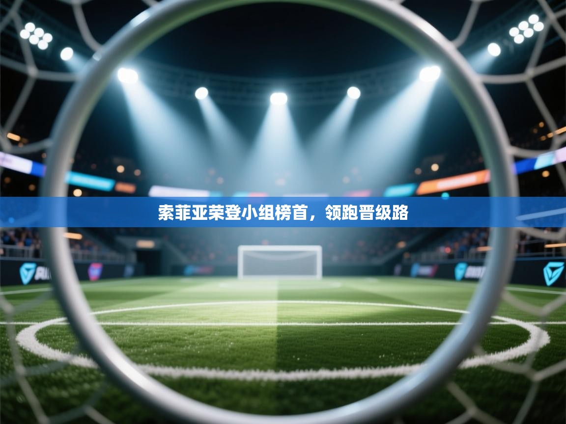 索菲亚荣登小组榜首，领跑晋级路  第1张