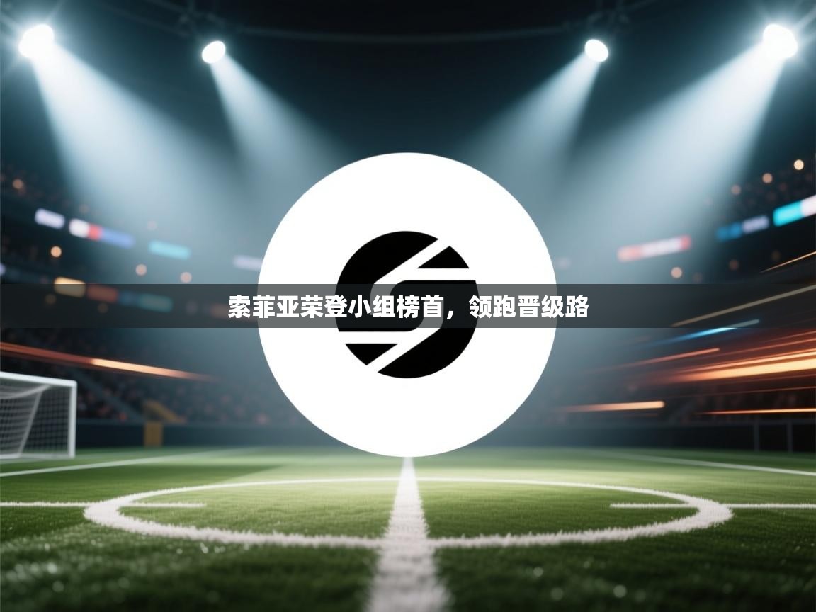 索菲亚荣登小组榜首，领跑晋级路  第2张