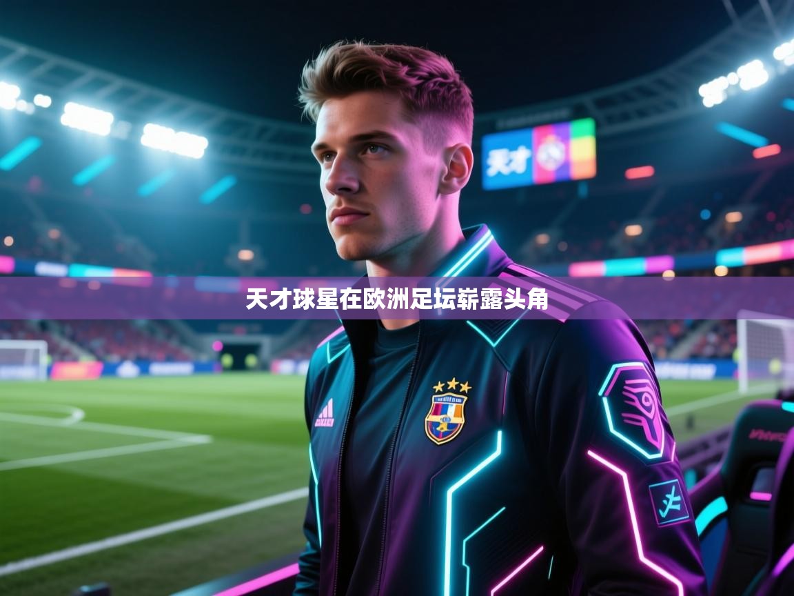 天才球星在欧洲足坛崭露头角 第1张